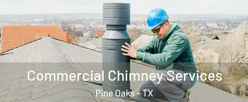 Commercial Chimney Services Pine Oaks - TX