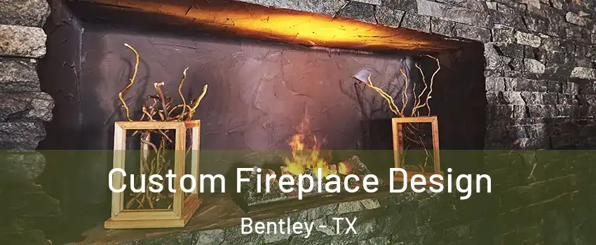 Custom Fireplace Design Bentley - TX