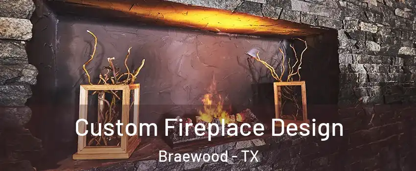 Custom Fireplace Design Braewood - TX