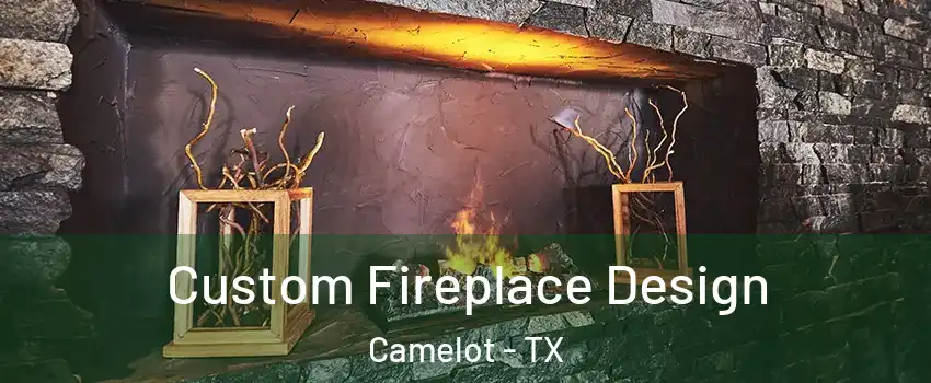 Custom Fireplace Design Camelot - TX