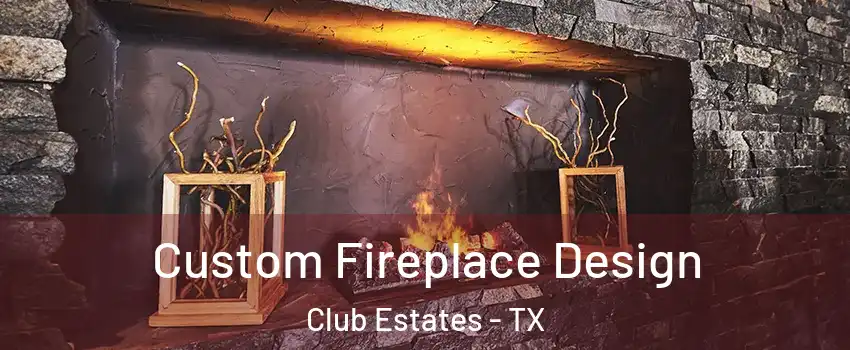Custom Fireplace Design Club Estates - TX