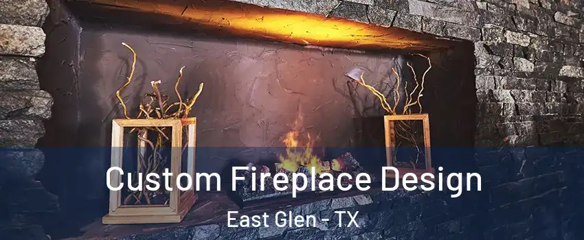 Custom Fireplace Design East Glen - TX
