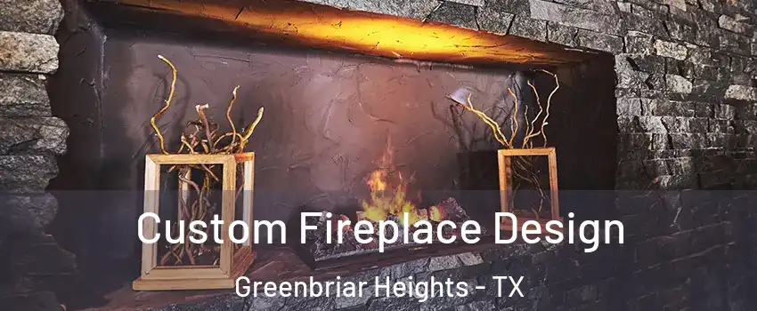 Custom Fireplace Design Greenbriar Heights - TX