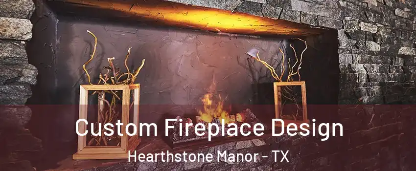 Custom Fireplace Design Hearthstone Manor - TX
