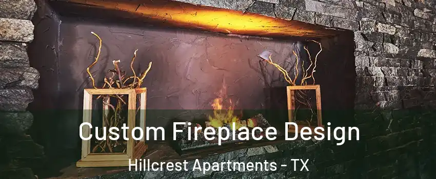 Custom Fireplace Design Hillcrest Apartments - TX