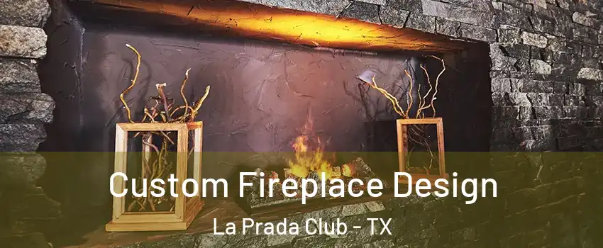 Custom Fireplace Design La Prada Club - TX