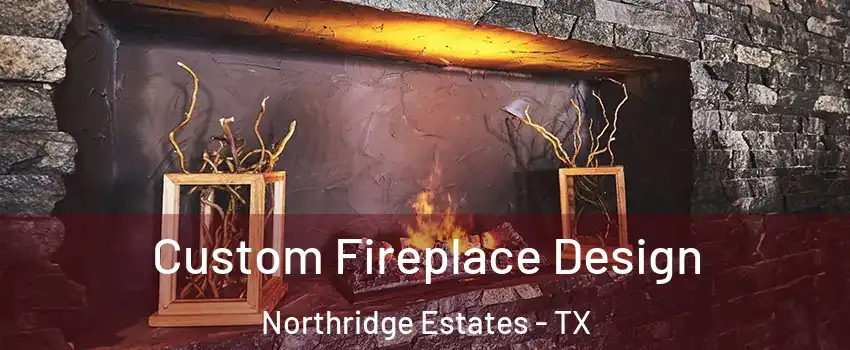 Custom Fireplace Design Northridge Estates - TX