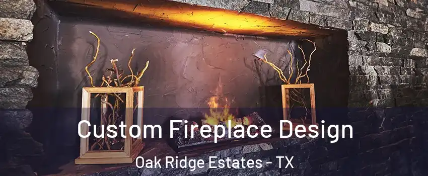 Custom Fireplace Design Oak Ridge Estates - TX
