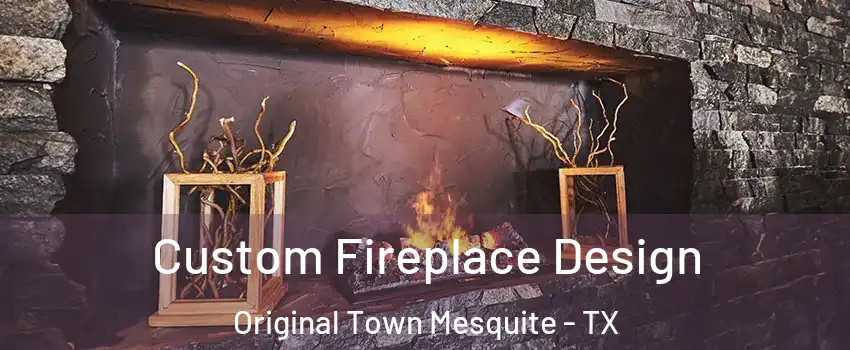 Custom Fireplace Design Original Town Mesquite - TX