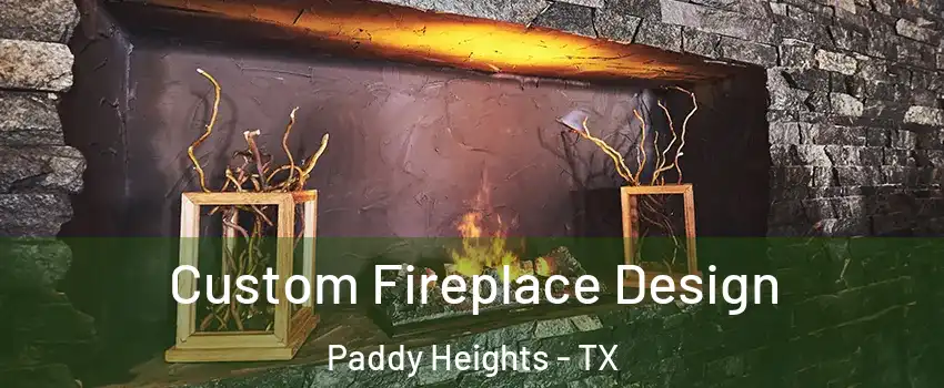 Custom Fireplace Design Paddy Heights - TX