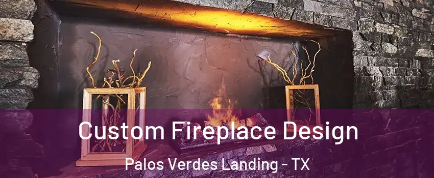 Custom Fireplace Design Palos Verdes Landing - TX
