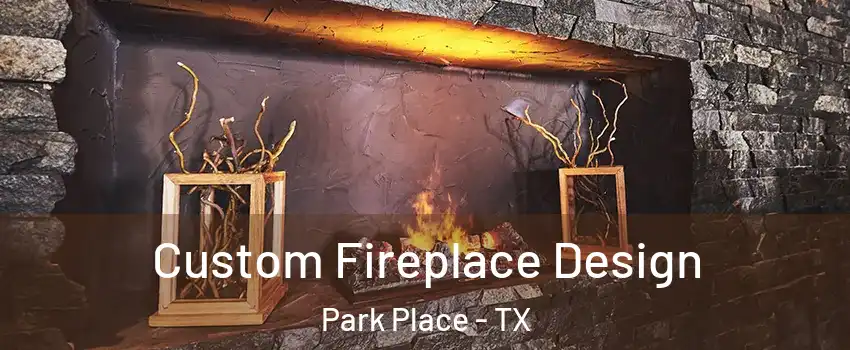 Custom Fireplace Design Park Place - TX