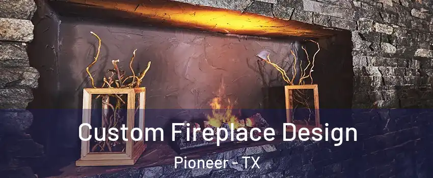 Custom Fireplace Design Pioneer - TX