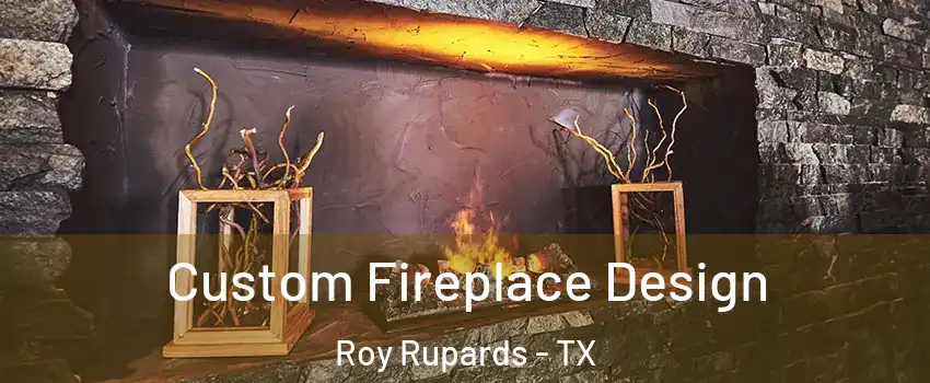 Custom Fireplace Design Roy Rupards - TX