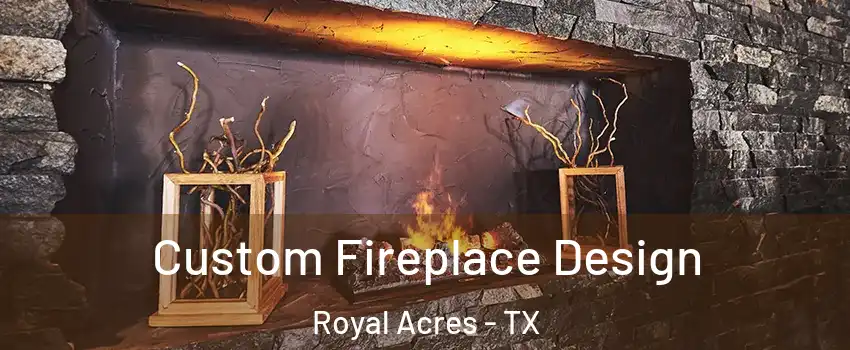 Custom Fireplace Design Royal Acres - TX