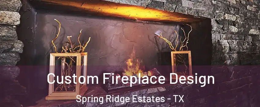 Custom Fireplace Design Spring Ridge Estates - TX