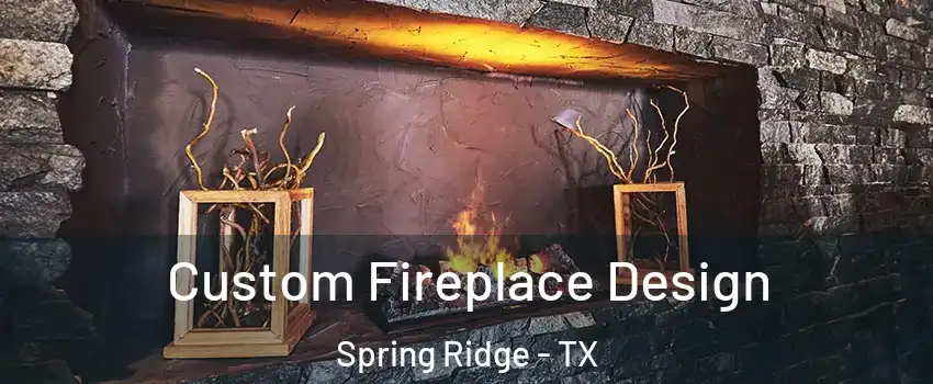 Custom Fireplace Design Spring Ridge - TX