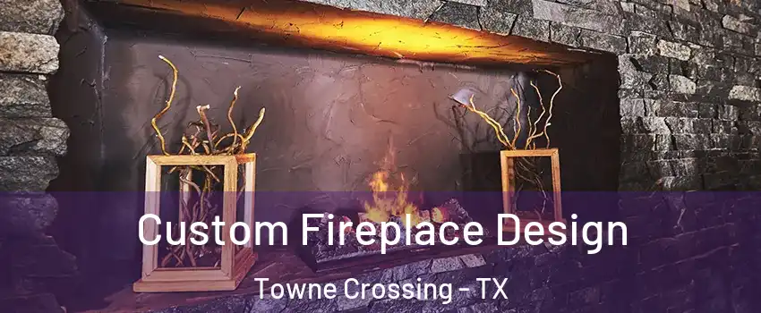 Custom Fireplace Design Towne Crossing - TX