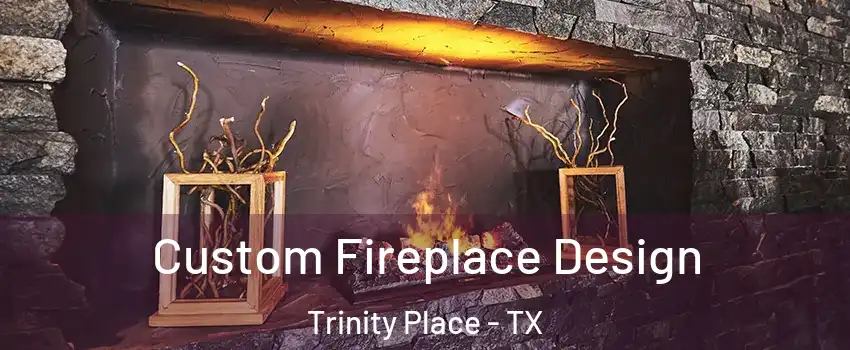Custom Fireplace Design Trinity Place - TX
