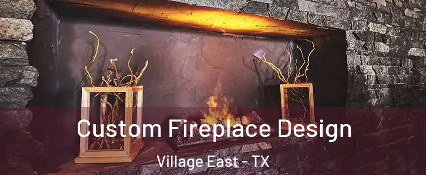 Custom Fireplace Design Village East - TX