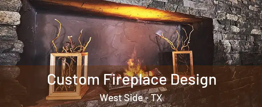 Custom Fireplace Design West Side - TX