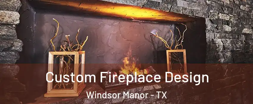 Custom Fireplace Design Windsor Manor - TX