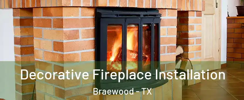 Decorative Fireplace Installation Braewood - TX