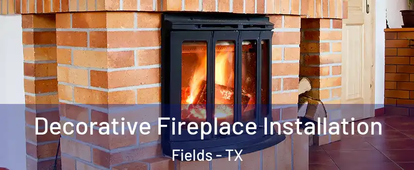 Decorative Fireplace Installation Fields - TX