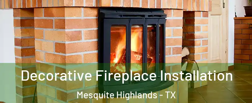 Decorative Fireplace Installation Mesquite Highlands - TX