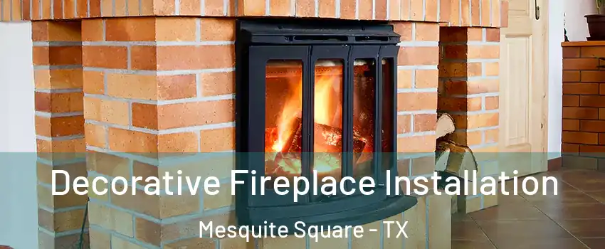 Decorative Fireplace Installation Mesquite Square - TX