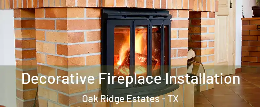 Decorative Fireplace Installation Oak Ridge Estates - TX