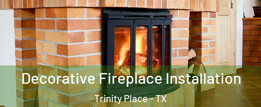 Decorative Fireplace Installation Trinity Place - TX