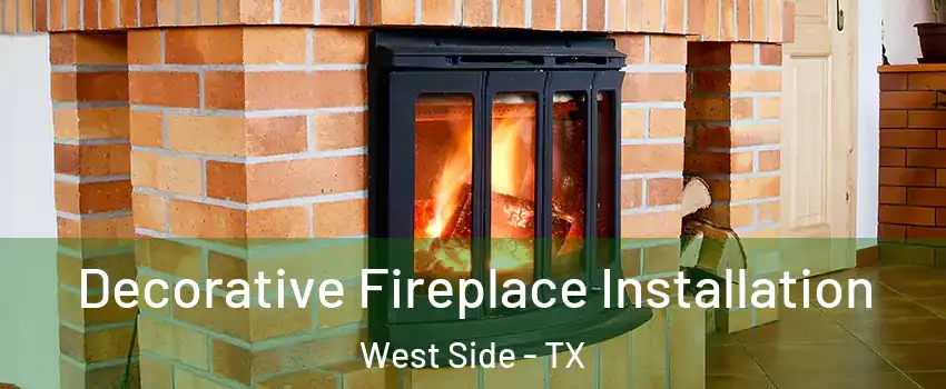 Decorative Fireplace Installation West Side - TX