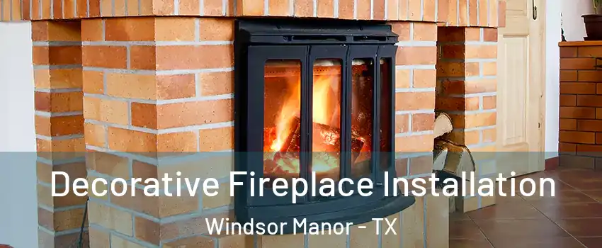 Decorative Fireplace Installation Windsor Manor - TX