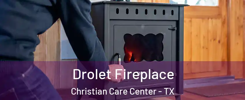Drolet Fireplace Christian Care Center - TX