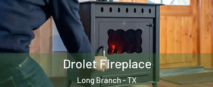 Drolet Fireplace Long Branch - TX