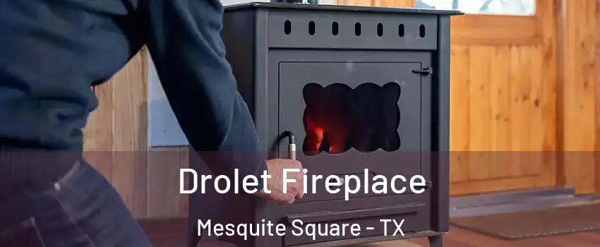 Drolet Fireplace Mesquite Square - TX