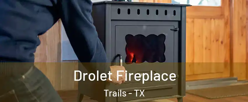 Drolet Fireplace Trails - TX