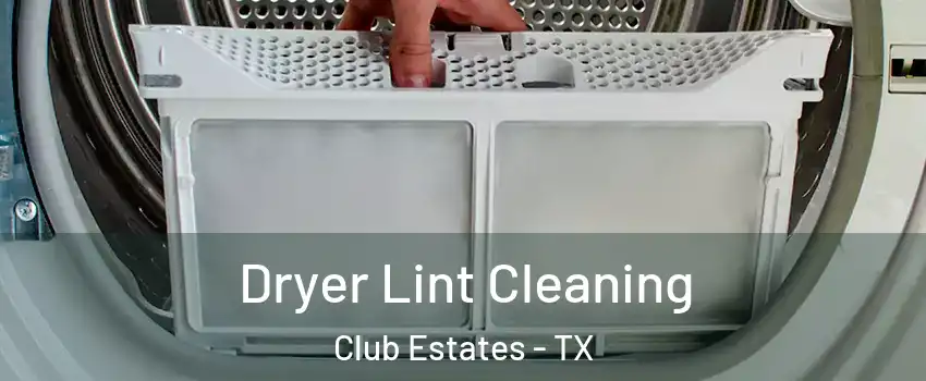 Dryer Lint Cleaning Club Estates - TX