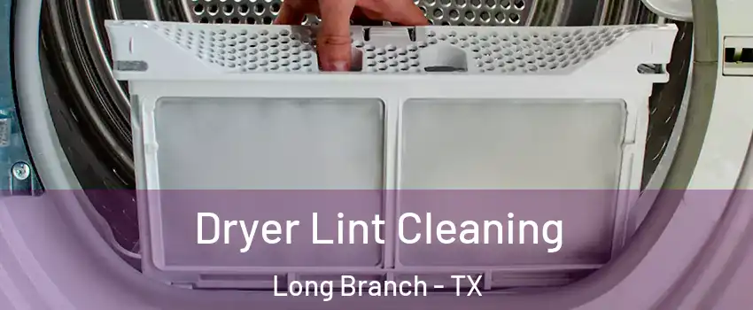 Dryer Lint Cleaning Long Branch - TX