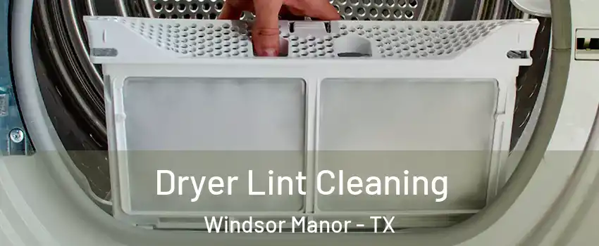 Dryer Lint Cleaning Windsor Manor - TX