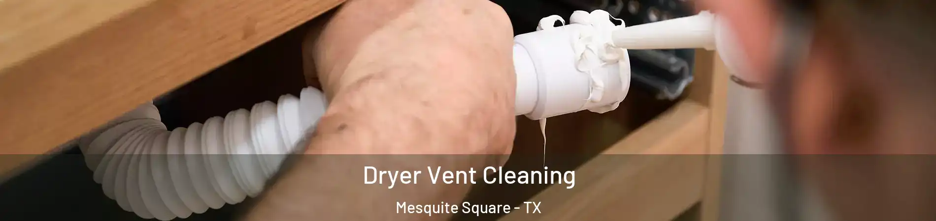 Dryer Vent Cleaning Mesquite Square - TX