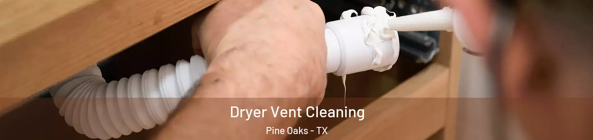 Dryer Vent Cleaning Pine Oaks - TX