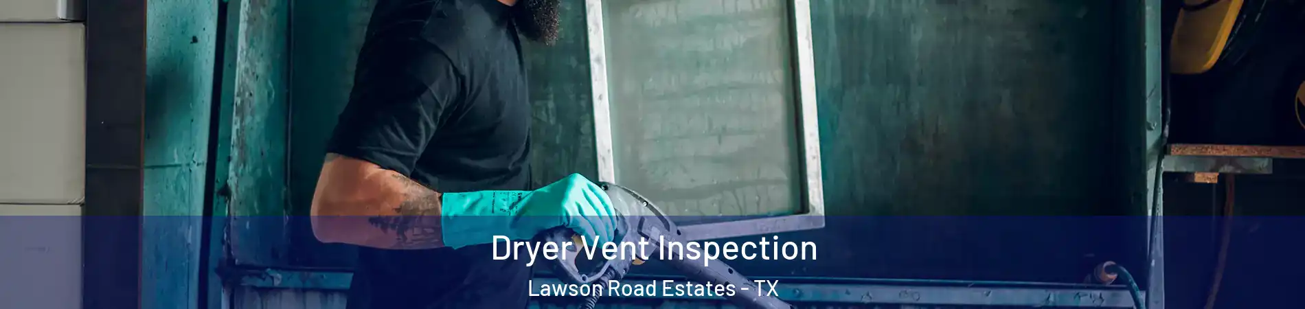 Dryer Vent Inspection Lawson Road Estates - TX