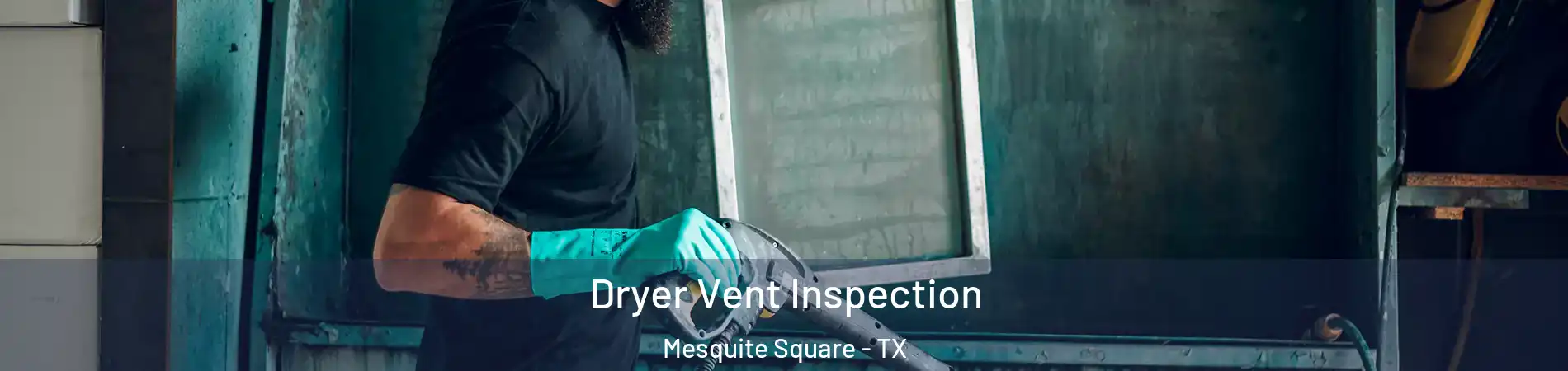 Dryer Vent Inspection Mesquite Square - TX