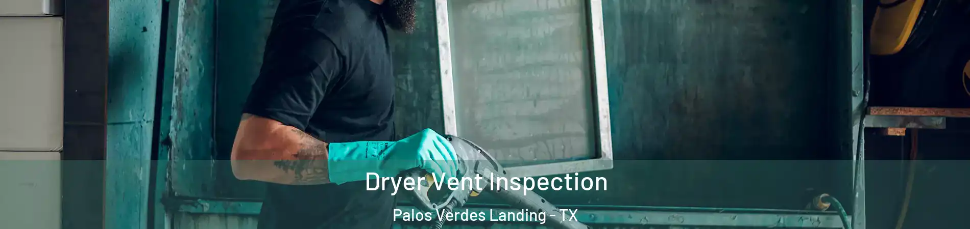 Dryer Vent Inspection Palos Verdes Landing - TX