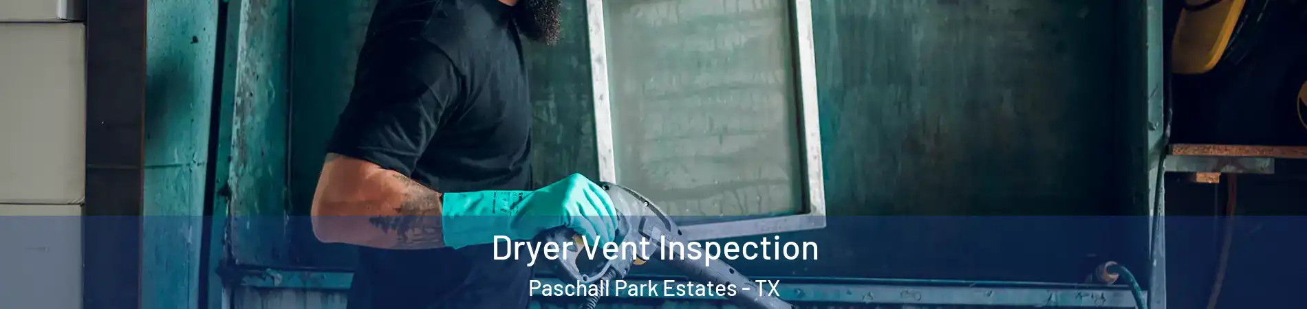 Dryer Vent Inspection Paschall Park Estates - TX