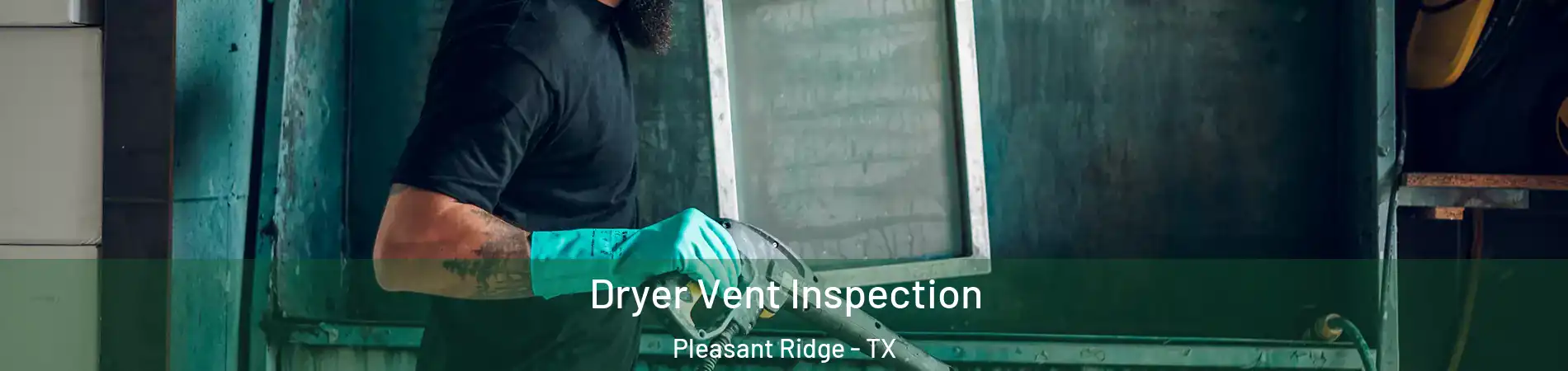 Dryer Vent Inspection Pleasant Ridge - TX