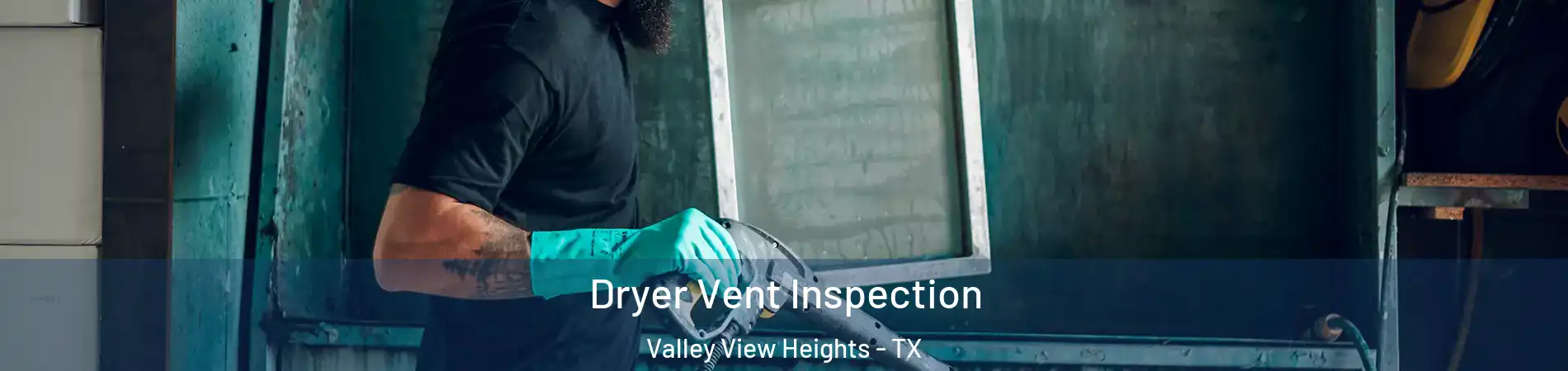 Dryer Vent Inspection Valley View Heights - TX