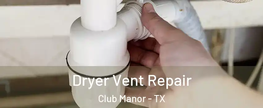 Dryer Vent Repair Club Manor - TX